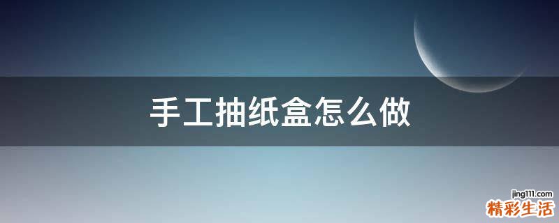 手工抽纸盒怎么做