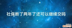 社保断了两年了还可以继续交吗