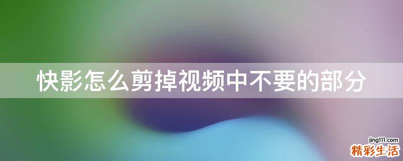 快影怎么剪掉视频中不要的部分