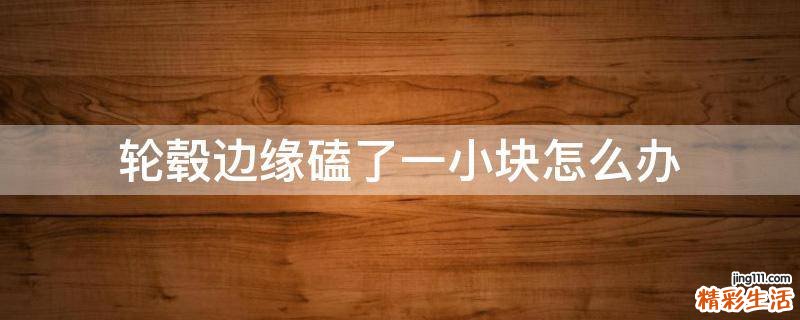 轮毂边缘磕了一小块怎么办