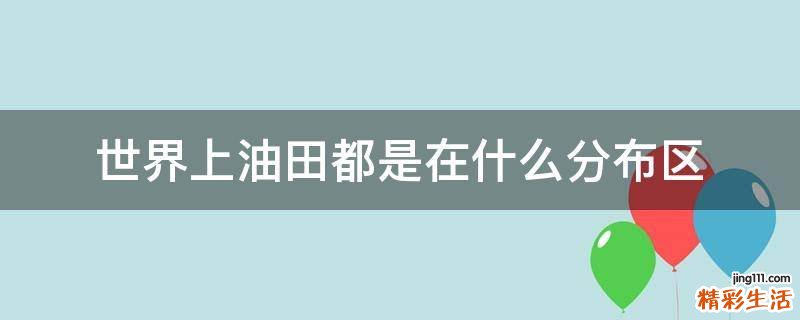 世界上油田都是在什么分布区
