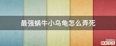 最强蜗牛小乌龟怎么弄死