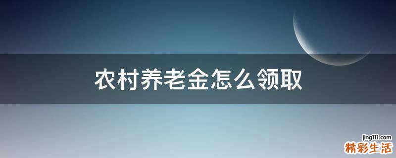 农村养老金怎么领取