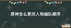 原神怎么更改人物编队顺序