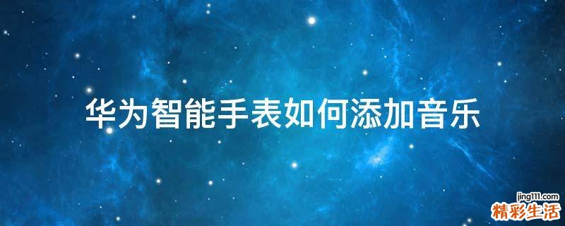 华为智能手表如何添加音乐