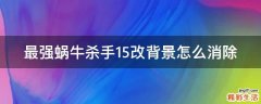 最强蜗牛杀手15改背景怎么消除