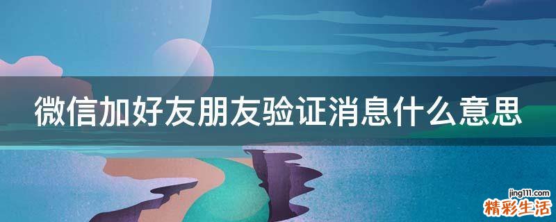 微信加好友朋友验证消息什么意思