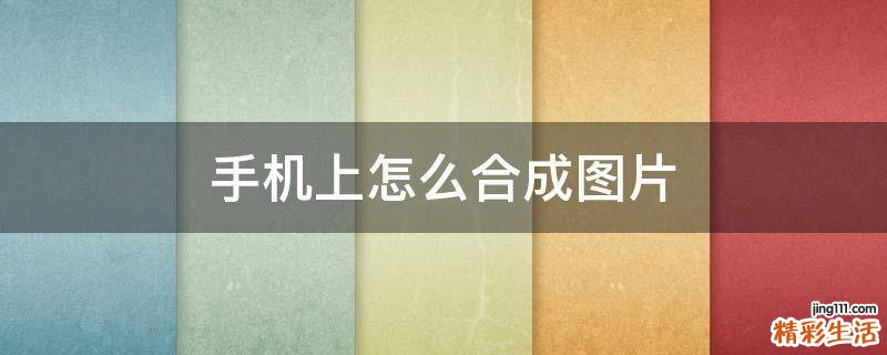 手机上怎么合成图片