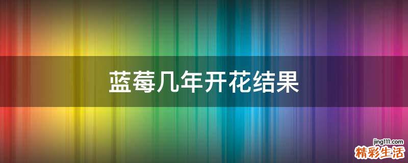 蓝莓几年开花结果