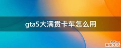 gta5大满贯卡车怎么用
