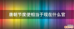 唐朝节度使相当于现在什么官