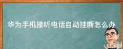 华为手机接听电话自动挂断怎么办