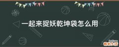 一起来捉妖乾坤袋怎么用