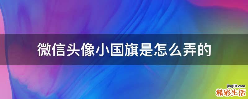 微信头像小国旗是怎么弄的