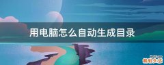 用电脑怎么自动生成目录