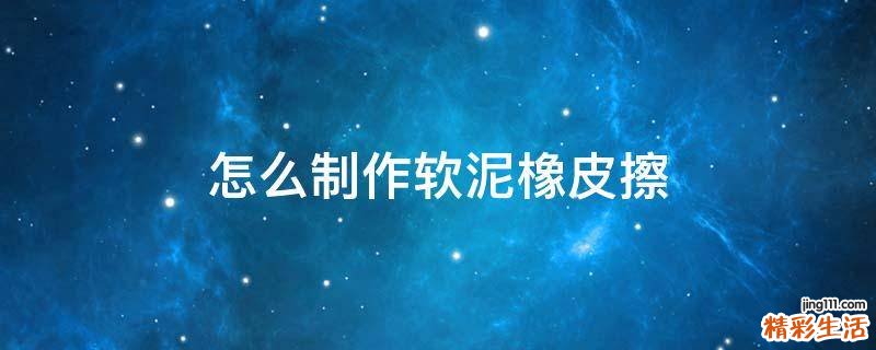 怎么制作软泥橡皮擦
