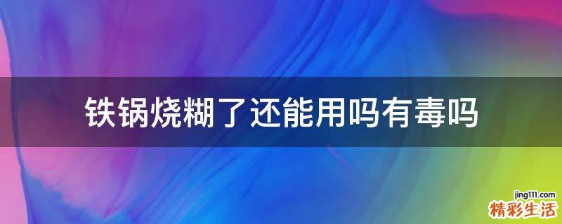 铁锅烧糊了还能用吗有毒吗