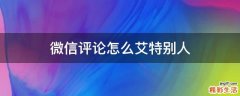 微信评论怎么艾特别人