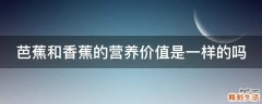 芭蕉和香蕉的营养价值是一样的吗