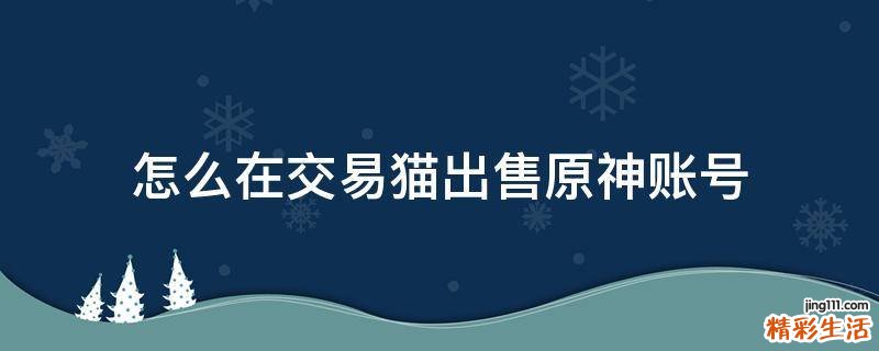 怎么在交易猫出售原神账号