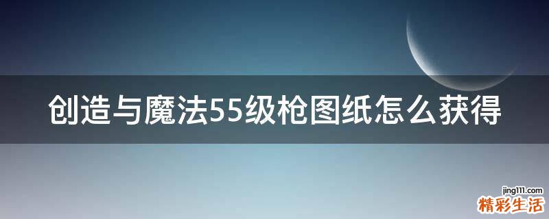 创造与魔法55级枪图纸怎么获得