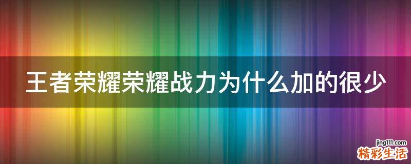 王者荣耀荣耀战力为什么加的很少