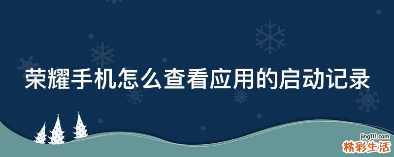 荣耀手机怎么查看应用的启动记录