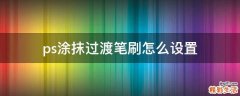 ps涂抹过渡笔刷怎么设置