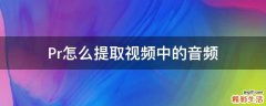 Pr怎么提取视频中的音频