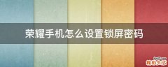 荣耀手机怎么设置锁屏密码