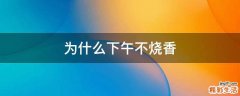 为什么下午不烧香