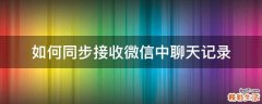 如何同步接收微信中聊天记录