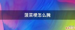 菠菜梗怎么腌
