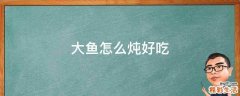 大鱼怎么炖好吃