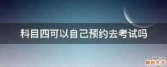 科目四可以自己预约去考试吗