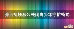 腾讯视频怎么关闭青少年守护模式