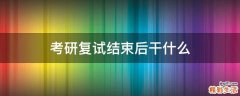 考研复试结束后干什么