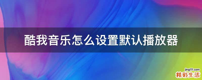 酷我音乐怎么设置默认播放器