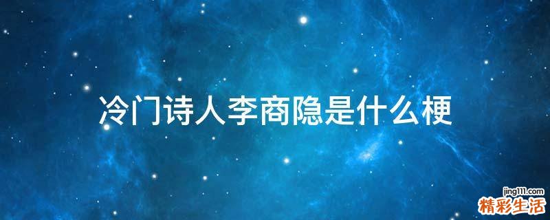 冷门诗人李商隐是什么梗