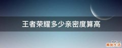 王者荣耀多少亲密度算高