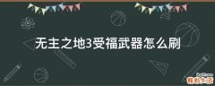 无主之地3受福武器怎么刷