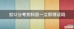 扣12分考完科目一立即领证吗