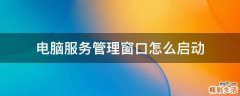 电脑服务管理窗口怎么启动