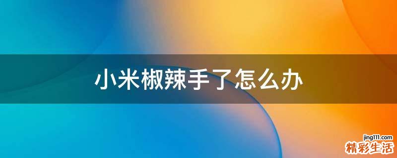 小米椒辣手了怎么办