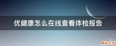 优健康怎么在线查看体检报告