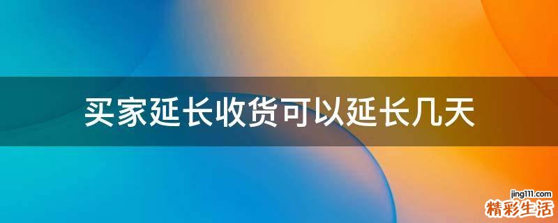 买家延长收货可以延长几天