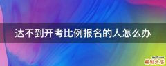 达不到开考比例报名的人怎么办