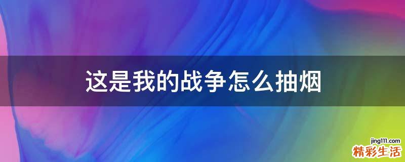 这是我的战争怎么抽烟