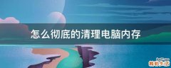 怎么彻底的清理电脑内存