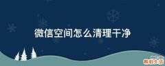 微信空间怎么清理干净